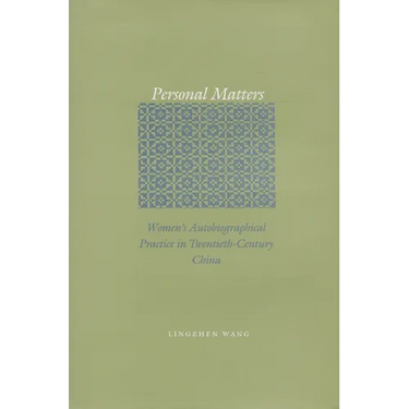 Personal Matters: Women's Autobiographical Practice in Twentieth-Century China