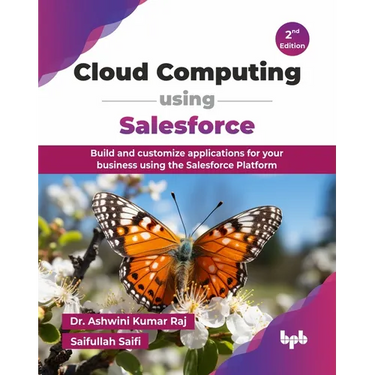 Cloud Computing using Salesforce: Build and customize applications for your business using the Salesforce Platform - 2nd Edition