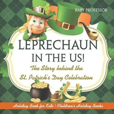 Leprechaun In The US! The Story behind the St. Patrick's Day Celebration - Holiday Book for Kids Children's Holiday Books