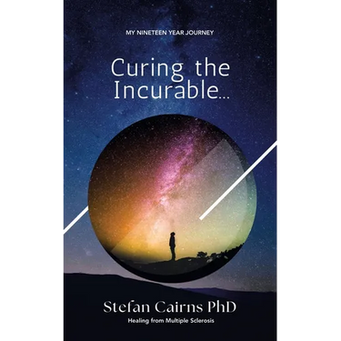 Curing the Incurable...: My Nineteen Year Journey Healing from Multiple Sclerosis