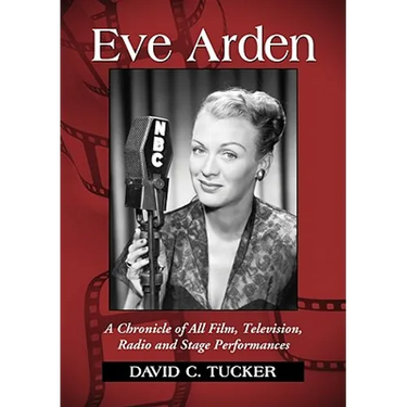 Eve Arden: A Chronicle of All Film, Television, Radio and Stage Performances