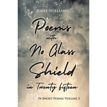 Poems with No Glass Shield in Twenty Fifteen: 54 Short Poems: Volume 3