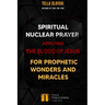 Spiritual Nuclear Prayer Applying Blood Of Jesus For Prophetic Wonders And Miracles