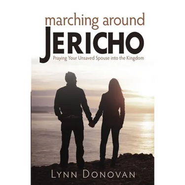 Marching Around Jericho: Praying Your Unsaved Spouse into the Kingdom