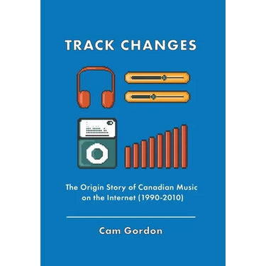 Track Changes: The Origin Story of Canadian Music on the Internet (1990-2010)