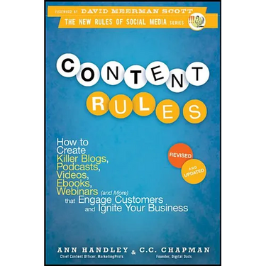 Content Rules: How to Create Killer Blogs, Podcasts, Videos, Ebooks, Webinars (and More) That Engage Customers and Ignite Your Business