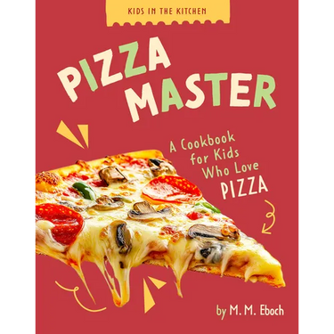 Pizza Master: A Cookbook for Kids Who Love Pizza