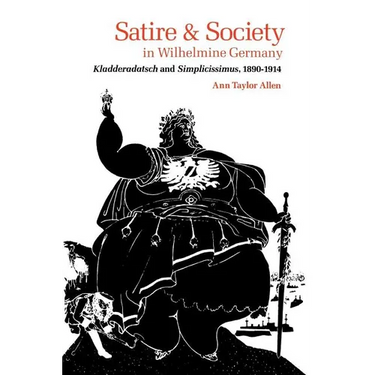 Satire and Society in Wilhelmine Germany: Kladderadatsch and Simplicissimus, 1890-1914