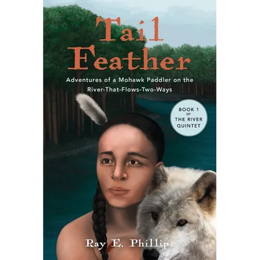 Tail Feather: Adventures of a Mohawk Paddler on the River-That-Flows-Two-Ways
