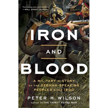 Iron and Blood: A Military History of the German-Speaking Peoples Since 1500