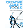 Creative Agility Tools: 100+ Tools for Creative Innovation and Teamwork