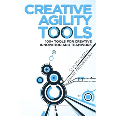 Creative Agility Tools: 100+ Tools for Creative Innovation and Teamwork