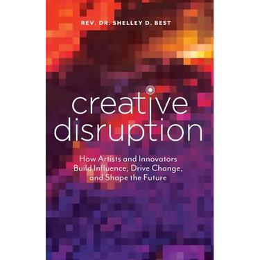 Creative Disruption: How Artists and Innovators Build Influence, Drive Change, and Shape the Future