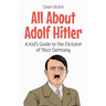 All About Adolf Hitler: A Kid's Guide to the Dictator of Nazi Germany