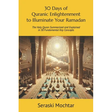 30 Days of Quranic Enlightenment to Illuminate Your Ramadan: Ramadan Reflection Series: The Holy Quran Summarized and Explained in 30 Fundamental Key