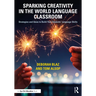 Sparking Creativity in the World Language Classroom: Strategies and Ideas to Build Your Students' Language Skills