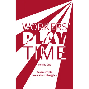 Workers Play Time (Vol 1): A Collection of Plays Born from the Great Struggles of the Trade Union Movement