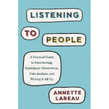 Listening to People: A Practical Guide to Interviewing, Participant Observation, Data Analysis, and Writing It All Up