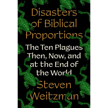 Disasters of Biblical Proportions: The Ten Plagues Then, Now, and at the End of the World