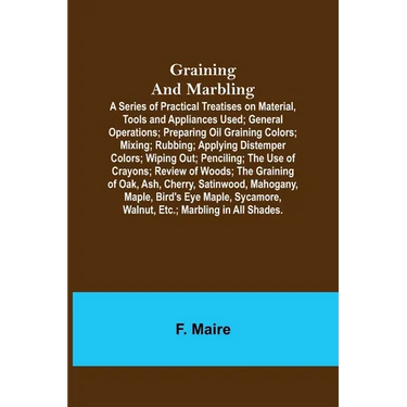 Graining and Marbling; A Series of Practical Treatises on Material, Tools and Appliances Used; General Operations; Preparing Oil Graining Colors; Mixi