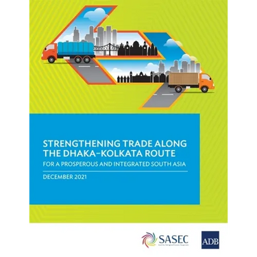 Strengthening Trade Along the Dhaka-Kolkata Route: For a Prosperous and Integrated South Asia