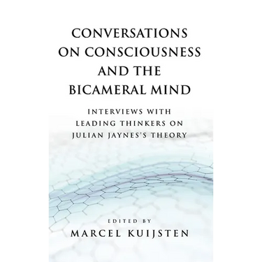Conversations on Consciousness and the Bicameral Mind: Interviews with Leading Thinkers on Julian Jaynes's Theory