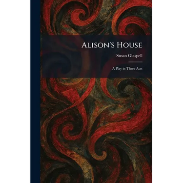 Alison's House: A Play in Three Acts