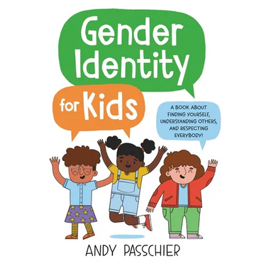 Gender Identity for Kids: A Book about Finding Yourself, Understanding Others, and Respecting Everybody!