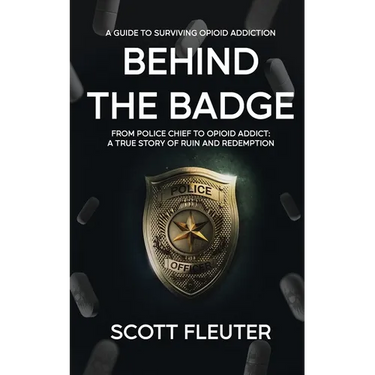 Behind the Badge: From Police Chief to Opioid Addict: A True Story of Ruin and Redemption