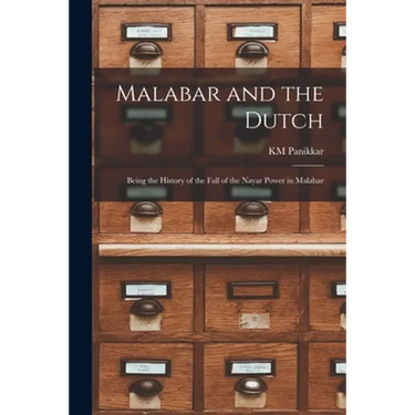 Malabar and the Dutch; Being the History of the Fall of the Nayar Power in Malabar