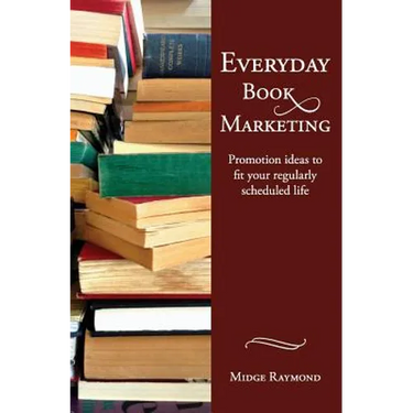 Everyday Book Marketing: Promotion Ideas to Fit Your Regularly Scheduled Life
