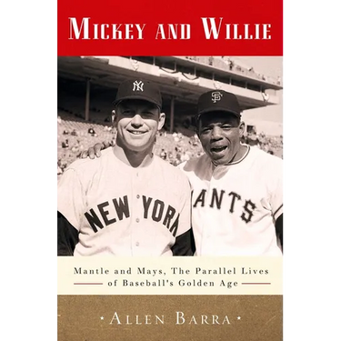Mickey and Willie: Mantle and Mays, the Parallel Lives of Baseball's Golden Age