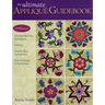 The Ultimate Appliqué Guidebook: 150 Patterns, Hand & Machine Techniques, History, Step-By-Step Instructions, Keys to Design & Inspiration