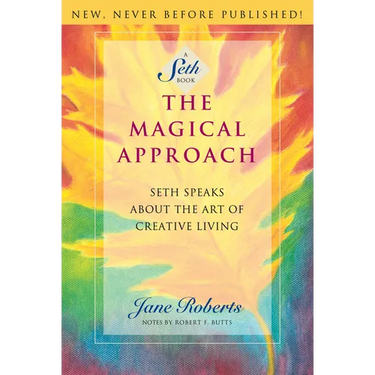 The Magical Approach: Seth Speaks about the Art of Creative Living