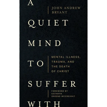 A Quiet Mind to Suffer with: Mental Illness, Trauma, and the Death of Christ