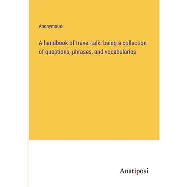 A handbook of travel-talk: being a collection of questions, phrases, and vocabularies