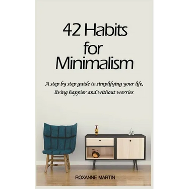 42 Habits for Minimalism: A Step by Step Guide to Decluttering Your Home and Simplifying Your Life