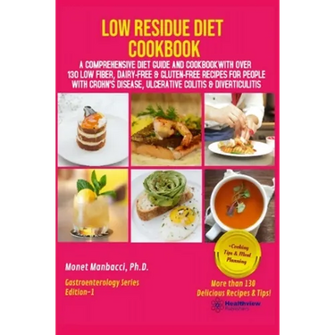 Low Residue Diet Cookbook: A Comprehensive Diet Guide and Cookbook with Over 130 Low Fiber Dairy Free Gluten Free Recipes for People with Crohn's