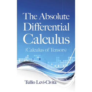 The Absolute Differential Calculus (Calculus of Tensors)