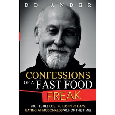 CONFESSIONS of a FAST FOOD FREAK: (But I still lost 40 lbs in 90 days eating at McDonalds 90% of the time)