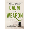 Calm Is A Weapon: Mastering Modern Life Through Sun Tzu's The Art of War