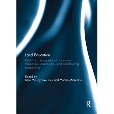 Land Education: Rethinking Pedagogies of Place from Indigenous, Postcolonial, and Decolonizing Perspectives