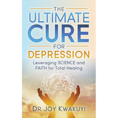 The Ultimate Cure for Depression: Leveraging Science and Faith for Total Healing