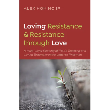 Loving Resistance and Resistance Through Love: A Multilayered Reading of Paul's Teaching and Loving Testimony in the Letter to Philemon