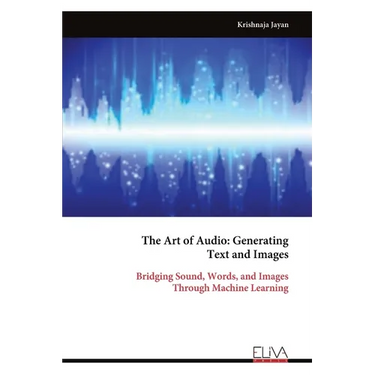 The Art of Audio: Generating Text and Images: Bridging Sound, Words, and Images Through Machine Learning