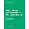 Why Children are Welcome to the Lord's Supper: Some Questions & Answers about Paedocommunion