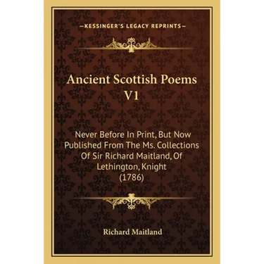 Ancient Scottish Poems V1: Never Before In Print, But Now Published From The Ms. Collections Of Sir Richard Maitland, Of Lethington, Knight (1786
