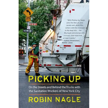 Picking Up: On the Streets and Behind the Trucks with the Sanitation Workers of New York City