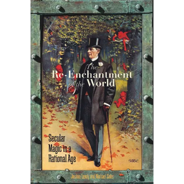 The Re-Enchantment of the World: Secular Magic in a Rational Age