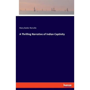 A Thrilling Narrative of Indian Captivity